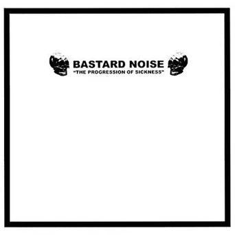 BASTARD NOISE - THE PROGRESSION OF SICKNESS Vinyl 10"